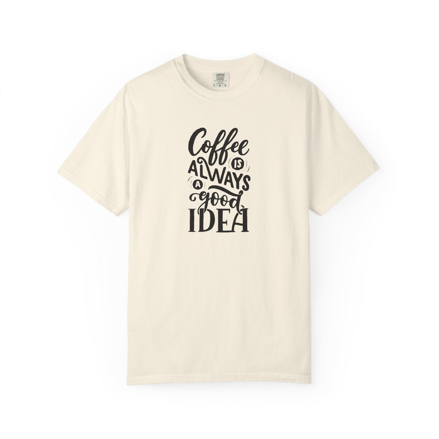 Coffee Is Always a Good Idea Shirt - Coffee Lover Tee -  Fun Coffee Lover Tee