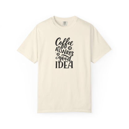 Coffee Is Always a Good Idea Shirt - Coffee Lover Tee -  Fun Coffee Lover Tee