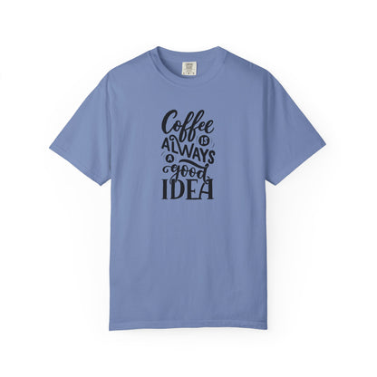 Coffee Is Always a Good Idea Shirt - Coffee Lover Tee -  Fun Coffee Lover Tee