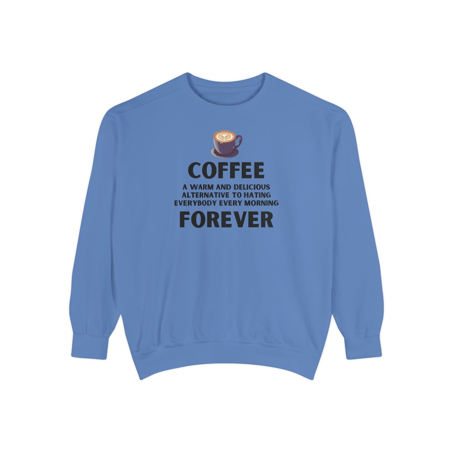 Coffee Forever Crewneck - Funny Sarcastic Coffee Sweatshirt - Caffeine First Attitude - Cozy Coffee Addicts