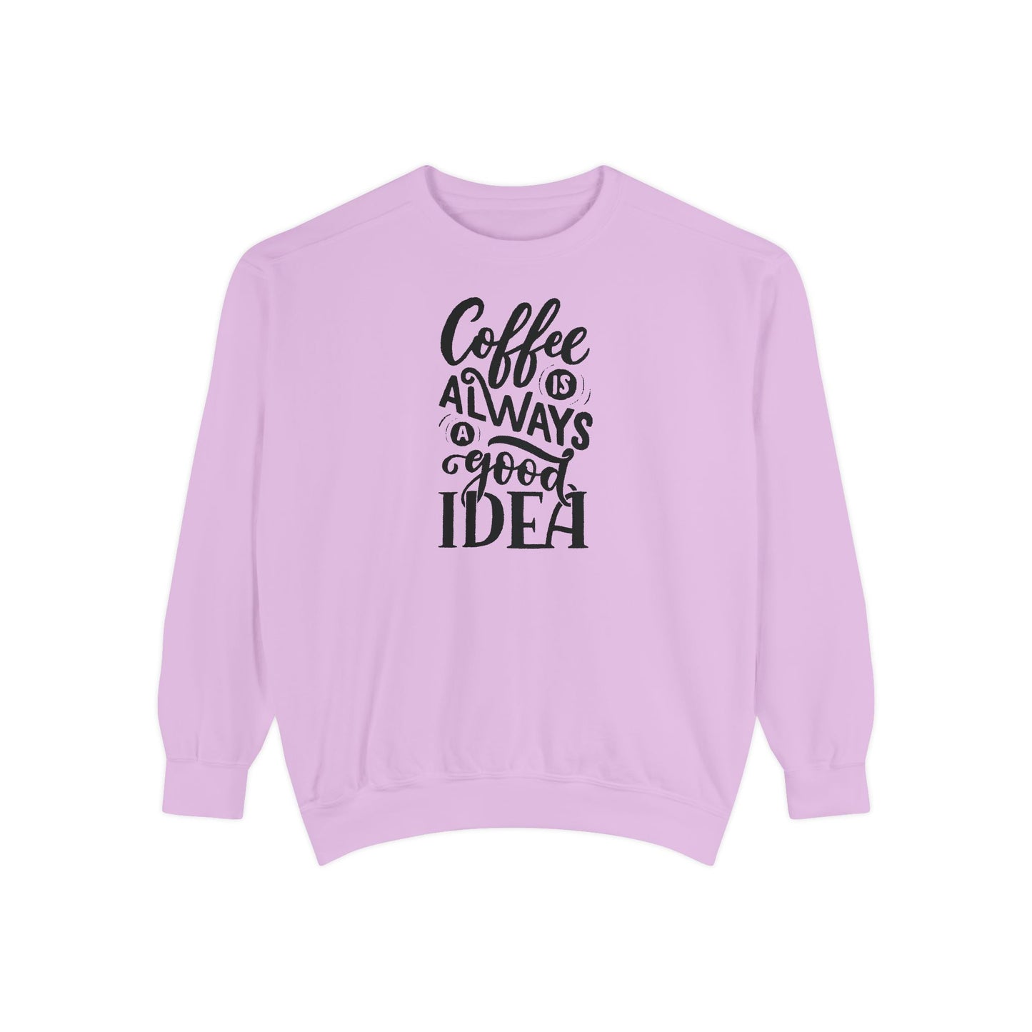 Coffee Is Always a Good Idea Crewneck - Coffee Quote Sweatshirt - Caffeine Lover Gift - Coffee Gift Idea