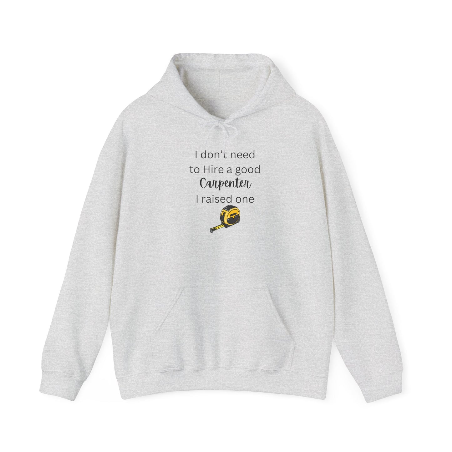 I Don’t Need to Hire a Good Carpenter - Proud Parent Hoodie for Carpenter’s Mom or Dad