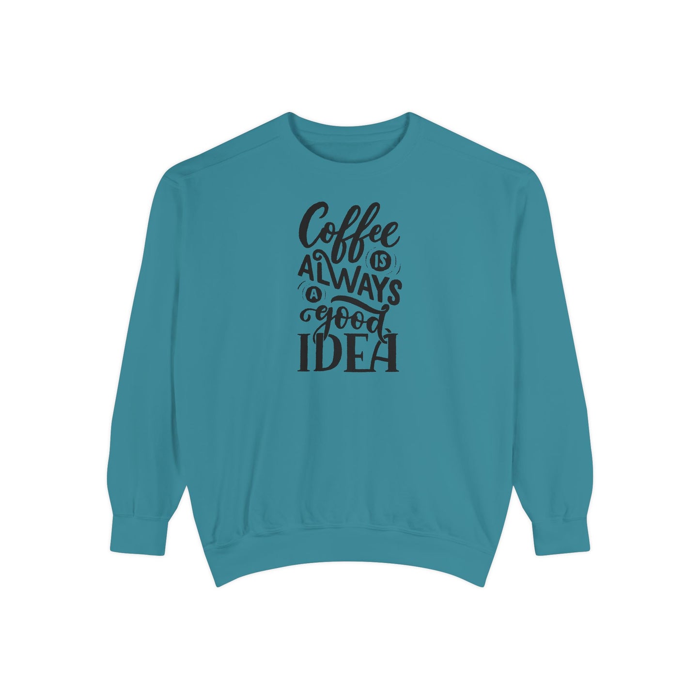 Coffee Is Always a Good Idea Crewneck - Coffee Quote Sweatshirt - Caffeine Lover Gift - Coffee Gift Idea