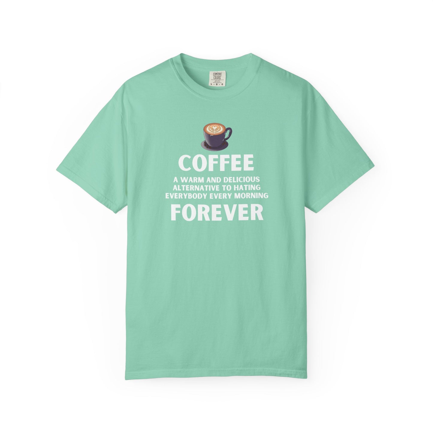 Coffee Forever T-Shirt -  Bold Funny Coffee Quote Tee- Caffeine Addict Graphic T-Shirt